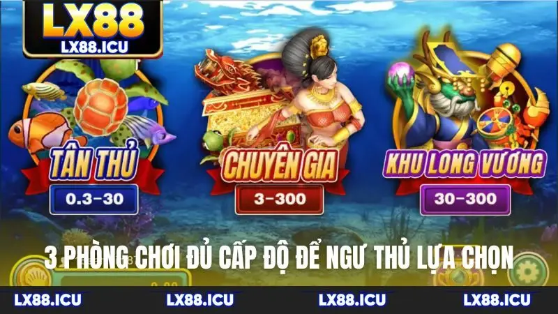 3 phòng chơi đủ cấp độ để ngư thủ lựa chọn