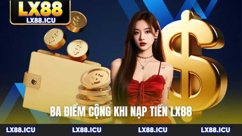 Ba điểm cộng khi nạp tiền LX88
