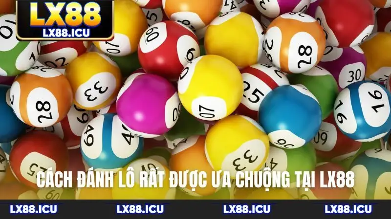 Cách đánh lô rất được ưa chuộng tại LX88