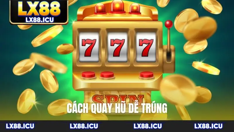 Cách quay hũ dễ trúng
