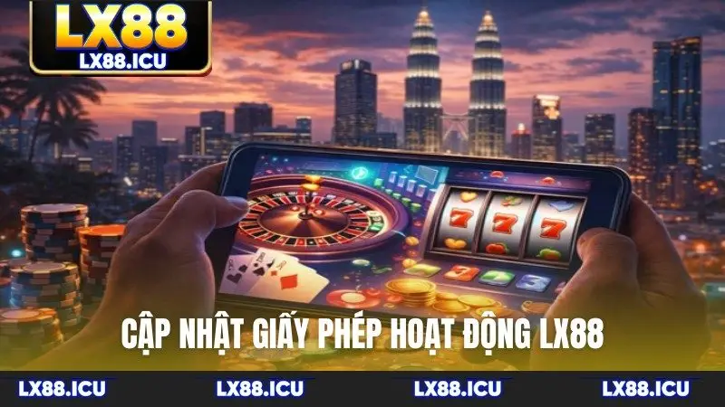 Cập nhật giấy phép hoạt động LX88