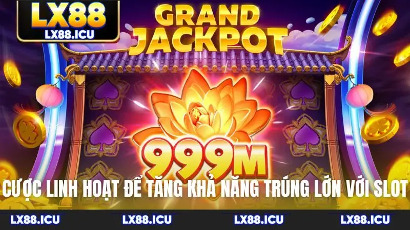 Cược linh hoạt để tăng khả năng trúng lớn với slot game