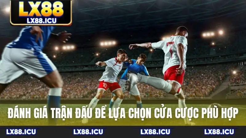 Đánh giá trận đấu để lựa chọn cửa cược phù hợp