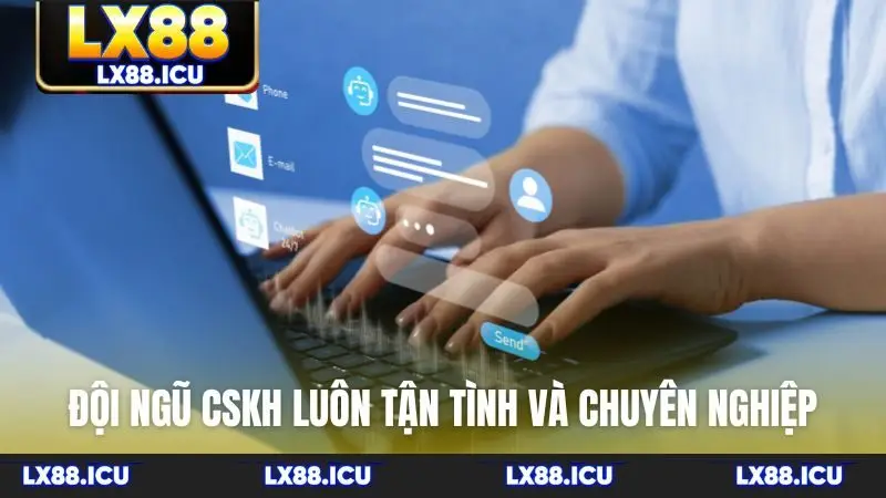 Đội ngũ CSKH luôn tận tình và chuyên nghiệp