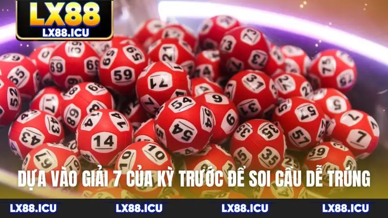 Dựa vào giải 7 của kỳ trước để soi cầu dễ trúng