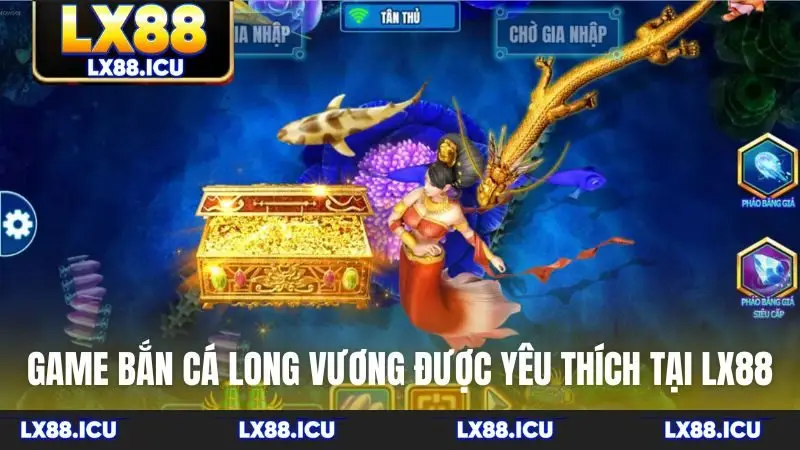 Game bắn cá Long Vương được yêu thích tại LX88