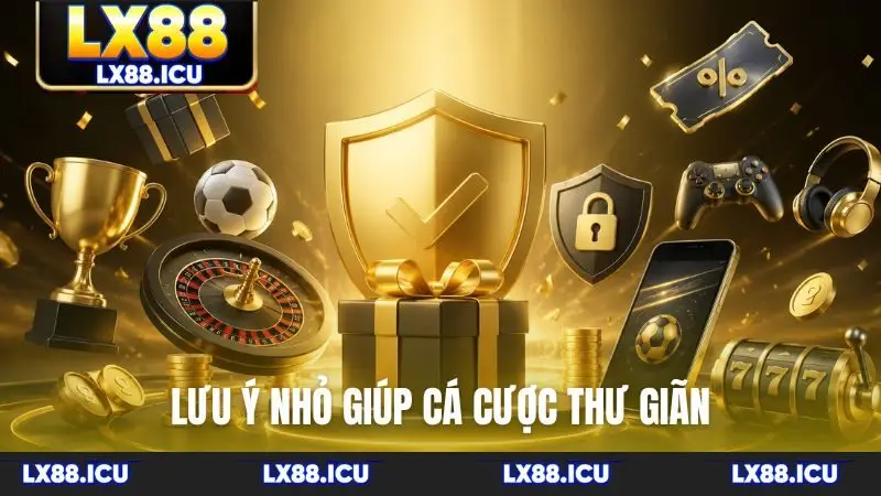 Lưu ý nhỏ giúp cá cược thư giãn