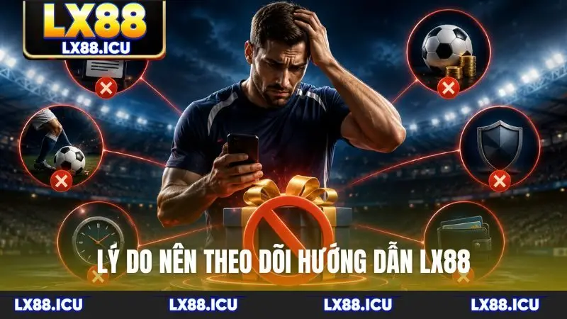 Lý do nên theo dõi hướng dẫn LX88
