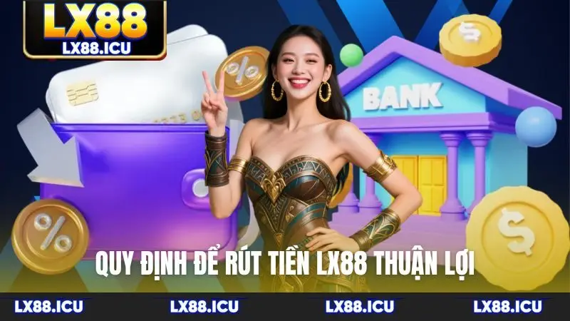 Quy định để rút tiền LX88 thuận lợi